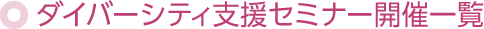 ダイバーシティ支援セミナー開催一覧